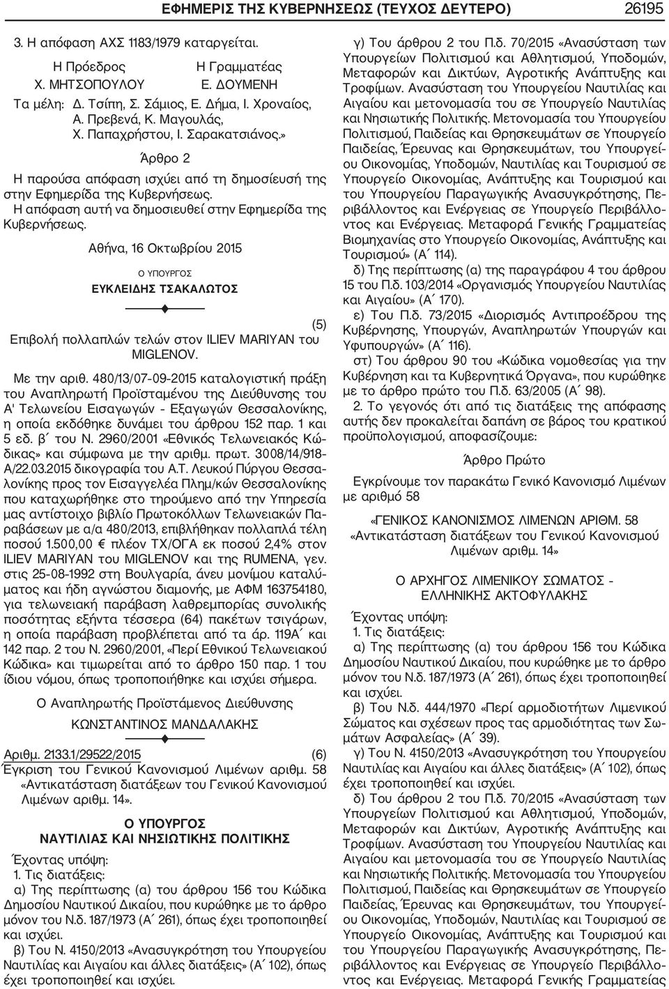 » Άρθρο 2 Η παρούσα απόφαση ισχύει από τη δημοσίευσή της στην Εφημερίδα της Αθήνα, 16 Οκτωβρίου 2015 ΕΥΚΛΕΙΔΗΣ ΤΣΑΚΑΛΩΤΟΣ (5) Επιβολή πολλαπλών τελών στον ILIEV MARIYAN τoυ MIGLENOV. Με την αριθ.