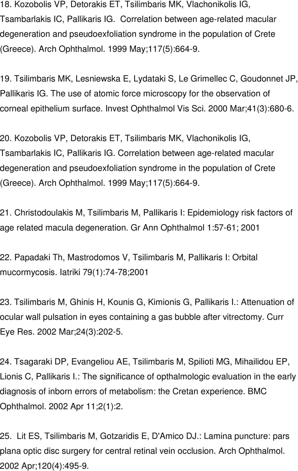 9 May;117(5):664-9. 19. Tsilimbaris MK, Lesniewska E, Lydataki S, Le Grimellec C, Goudonnet JP, Pallikaris IG. The use of atomic force microscopy for the observation of corneal epithelium surface.