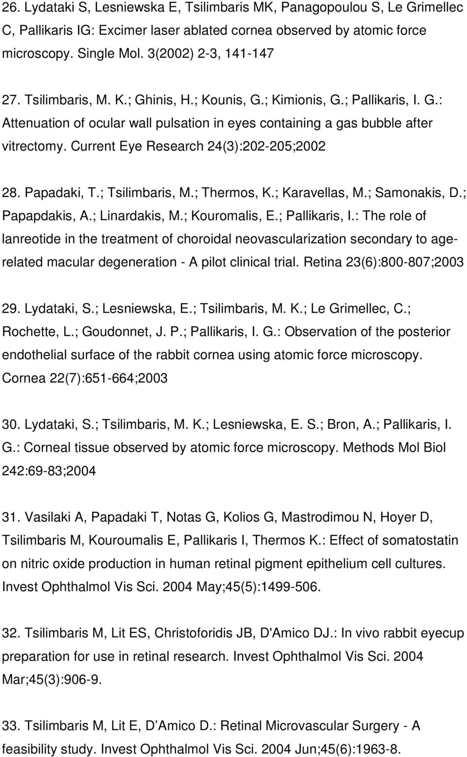 Current Eye Research 24(3):202-205;2002 28. Papadaki, T.; Tsilimbaris, M.; Thermos, K.; Karavellas, M.; Samonakis, D.; Papapdakis, A.; Linardakis, M.; Kouromalis, E.; Pallikaris, I.