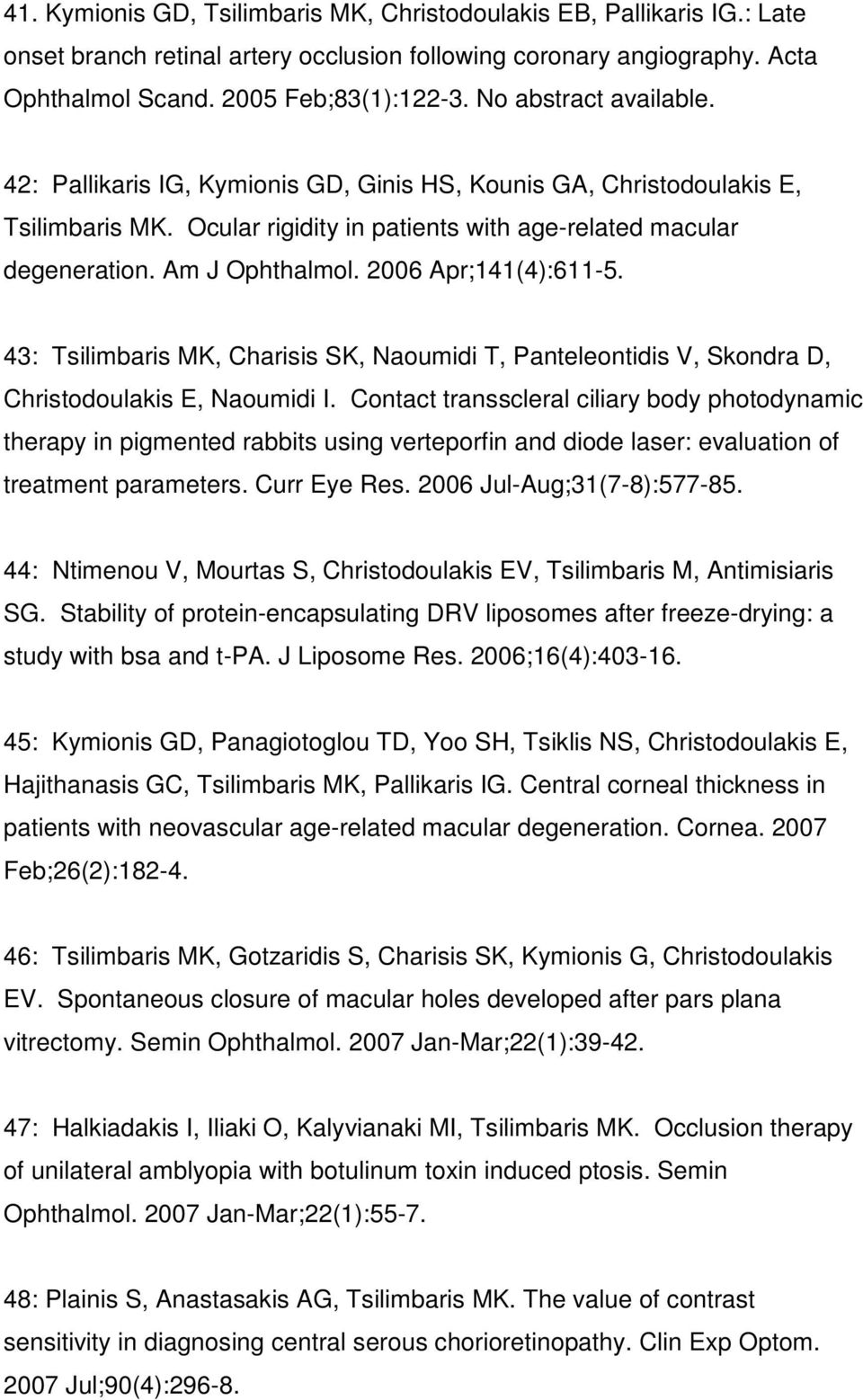 2006 Apr;141(4):611-5. 43: Tsilimbaris MK, Charisis SK, Naoumidi T, Panteleontidis V, Skondra D, Christodoulakis E, Naoumidi I.