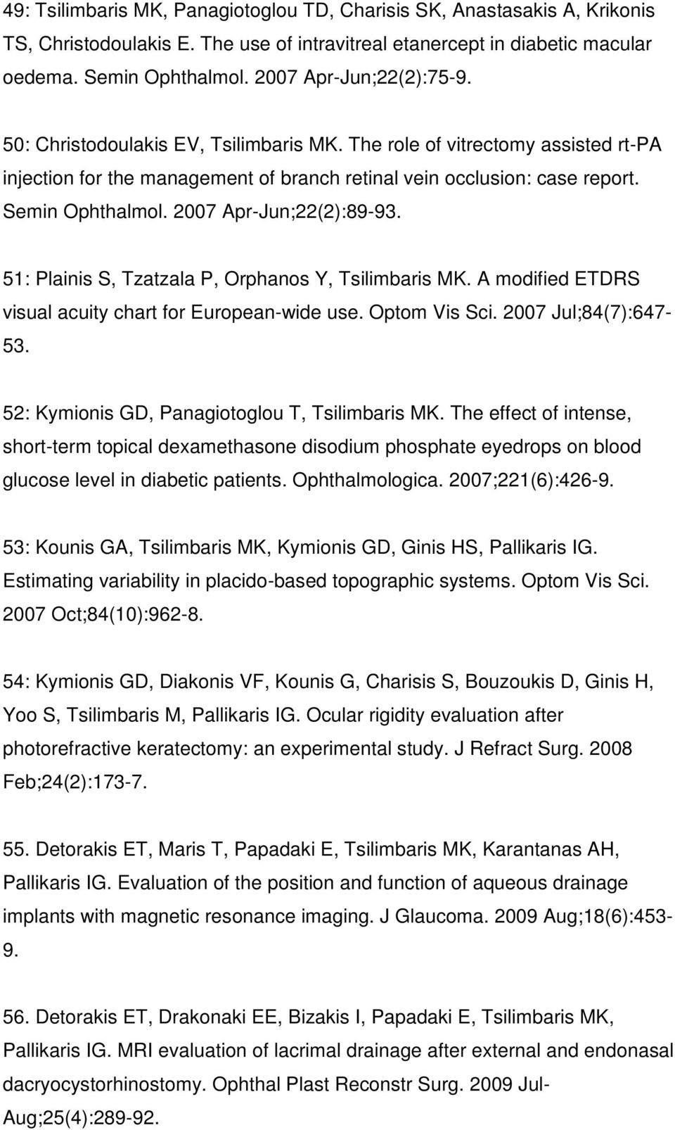 2007 Apr-Jun;22(2):89-93. 51: Plainis S, Tzatzala P, Orphanos Y, Tsilimbaris MK. A modified ETDRS visual acuity chart for European-wide use. Optom Vis Sci. 2007 Jul;84(7):647-53.