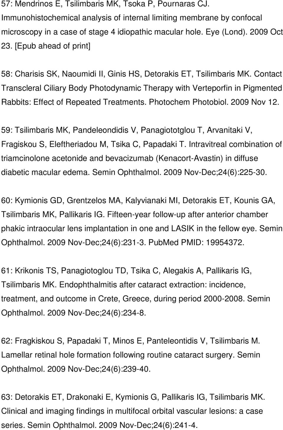 Contact Transcleral Ciliary Body Photodynamic Therapy with Verteporfin in Pigmented Rabbits: Effect of Repeated Treatments. Photochem Photobiol. 2009 Nov 12.