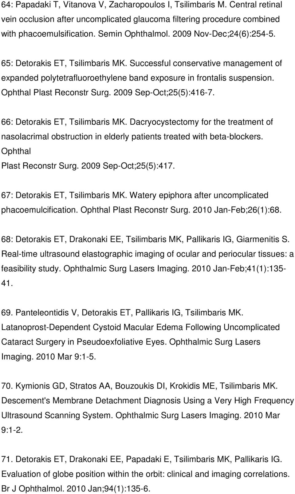 2009 Sep-Oct;25(5):416-7. 66: Detorakis ET, Tsilimbaris MK. Dacryocystectomy for the treatment of nasolacrimal obstruction in elderly patients treated with beta-blockers. Ophthal Plast Reconstr Surg.