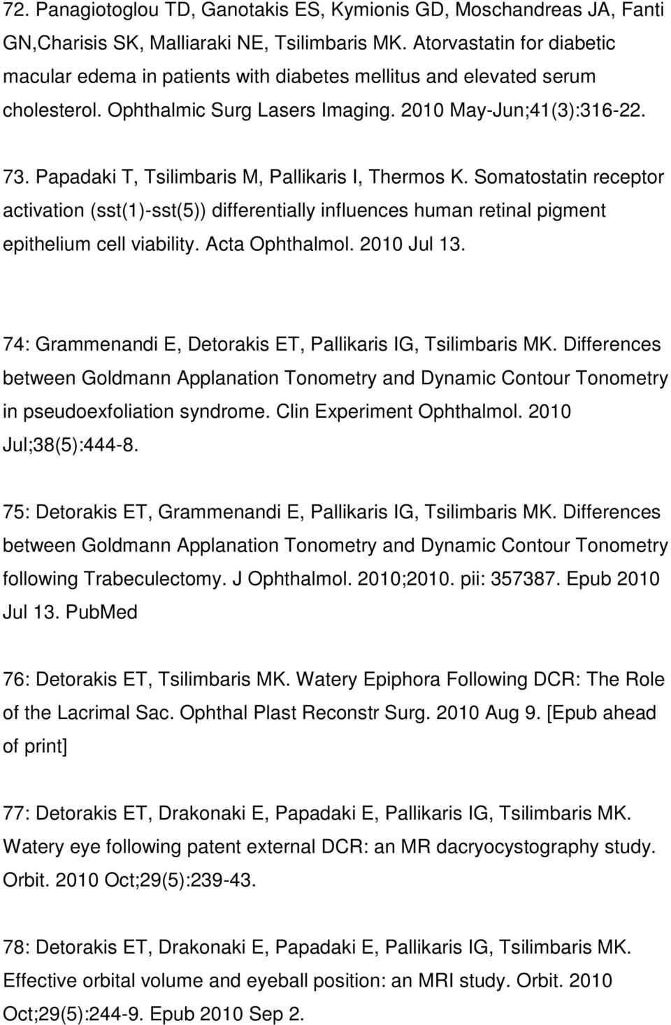 Papadaki T, Tsilimbaris M, Pallikaris I, Thermos K. Somatostatin receptor activation (sst(1)-sst(5)) differentially influences human retinal pigment epithelium cell viability. Acta Ophthalmol.