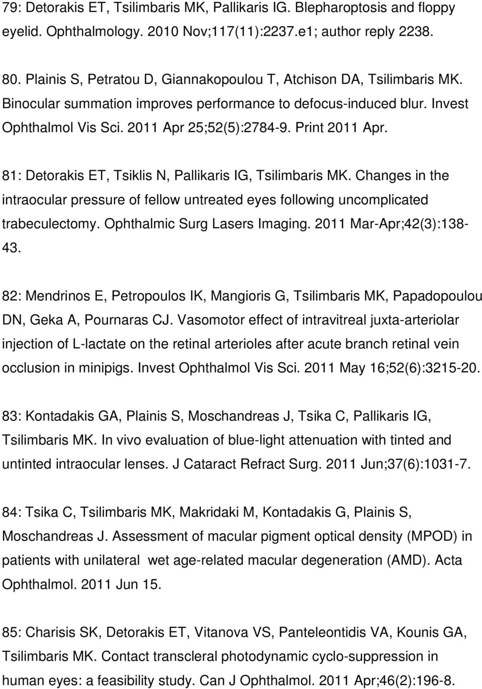 Print 2011 Apr. 81: Detorakis ET, Tsiklis N, Pallikaris IG, Tsilimbaris MK. Changes in the intraocular pressure of fellow untreated eyes following uncomplicated trabeculectomy.