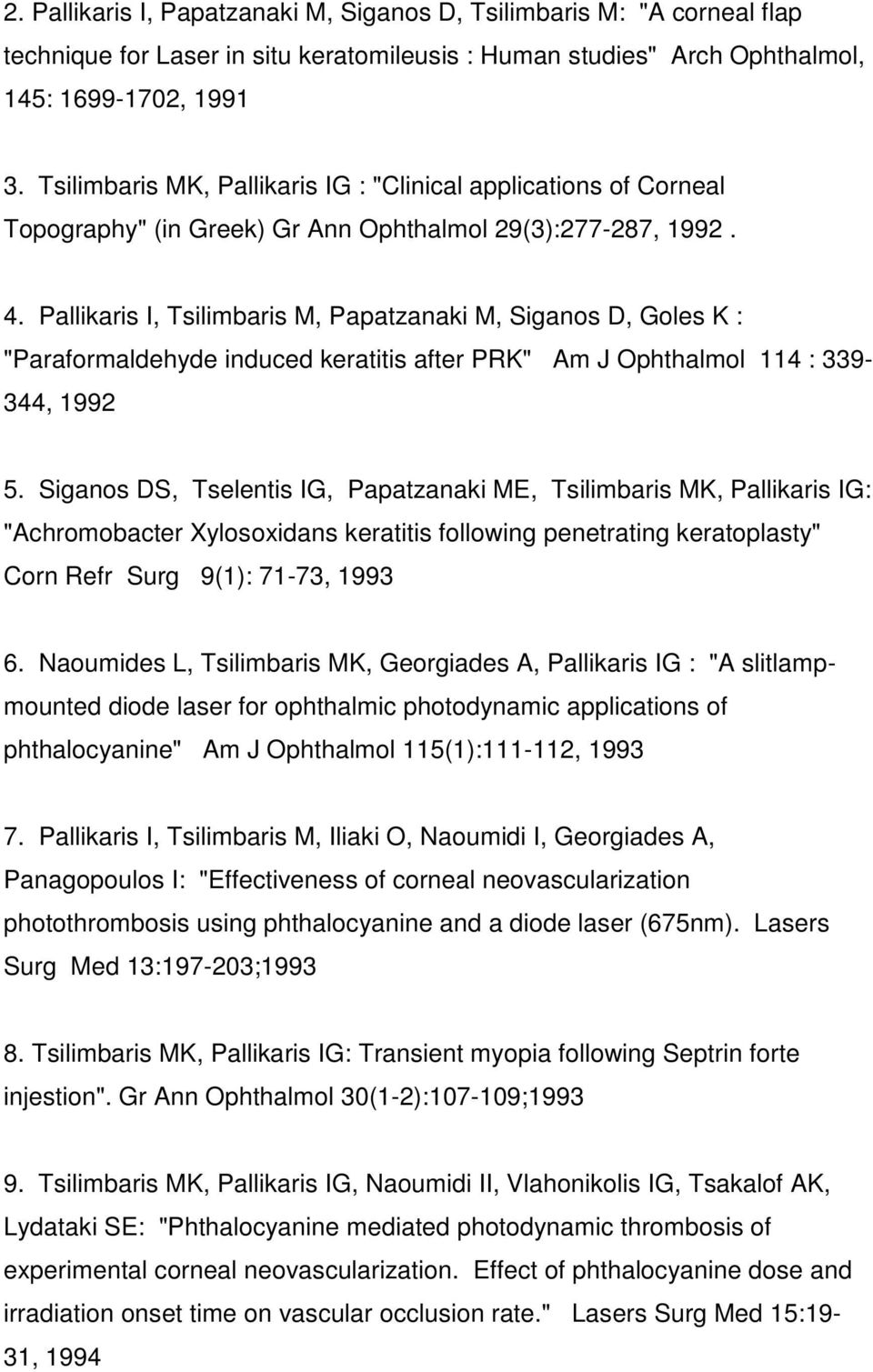 Pallikaris I, Tsilimbaris M, Papatzanaki M, Siganos D, Goles K : "Paraformaldehyde induced keratitis after PRK" Am J Ophthalmol 114 : 339-344, 1992 5.