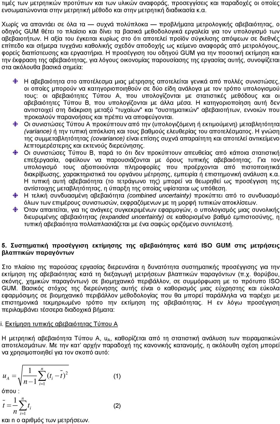 αφοράς, προσεγγίσεις και παραδοχές οι οποίες ενσωματώνονται στην μετρητική μέθοδο και στην μετρητική διαδικασία κ.α. Χωρίς να απαντάει σε όλα τα συχνά πολύπλοκα προβλήματα μετρολογικής αβεβαιότητας, ο οδηγός GUM θέτει το πλαίσιο και δίνει τα βασικά μεθοδολογικά εργαλεία για τον υπολογισμό των αβεβαιοτήτων.