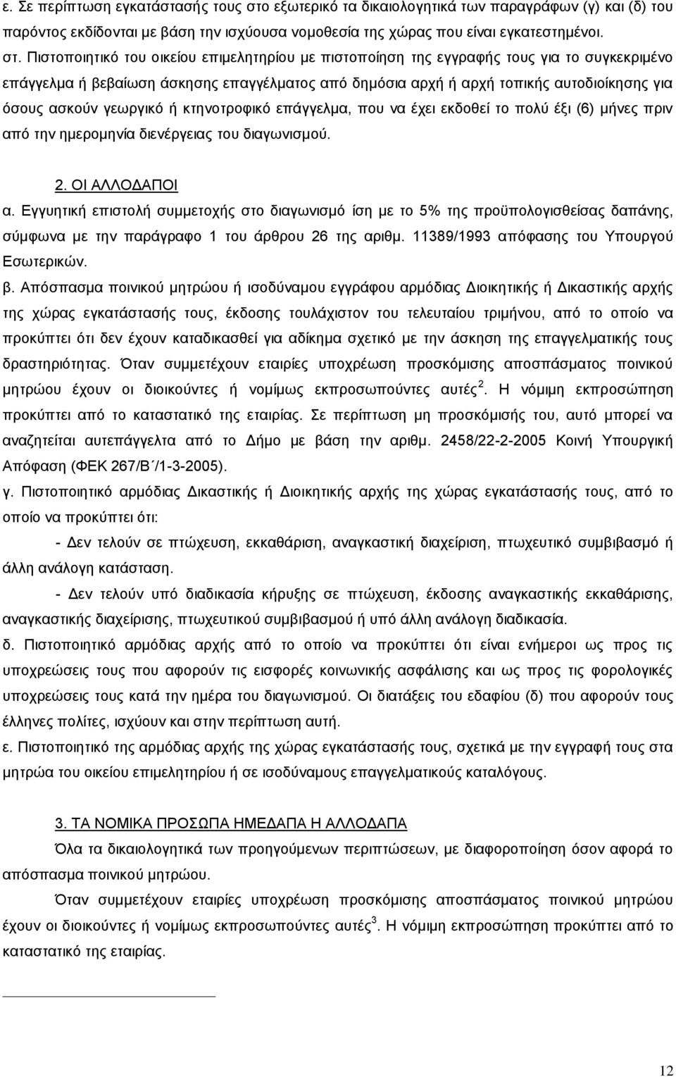 Πιστοποιητικό του οικείου επιμελητηρίου με πιστοποίηση της εγγραφής τους για το συγκεκριμένο επάγγελμα ή βεβαίωση άσκησης επαγγέλματος από δημόσια αρχή ή αρχή τοπικής αυτοδιοίκησης για όσους ασκούν