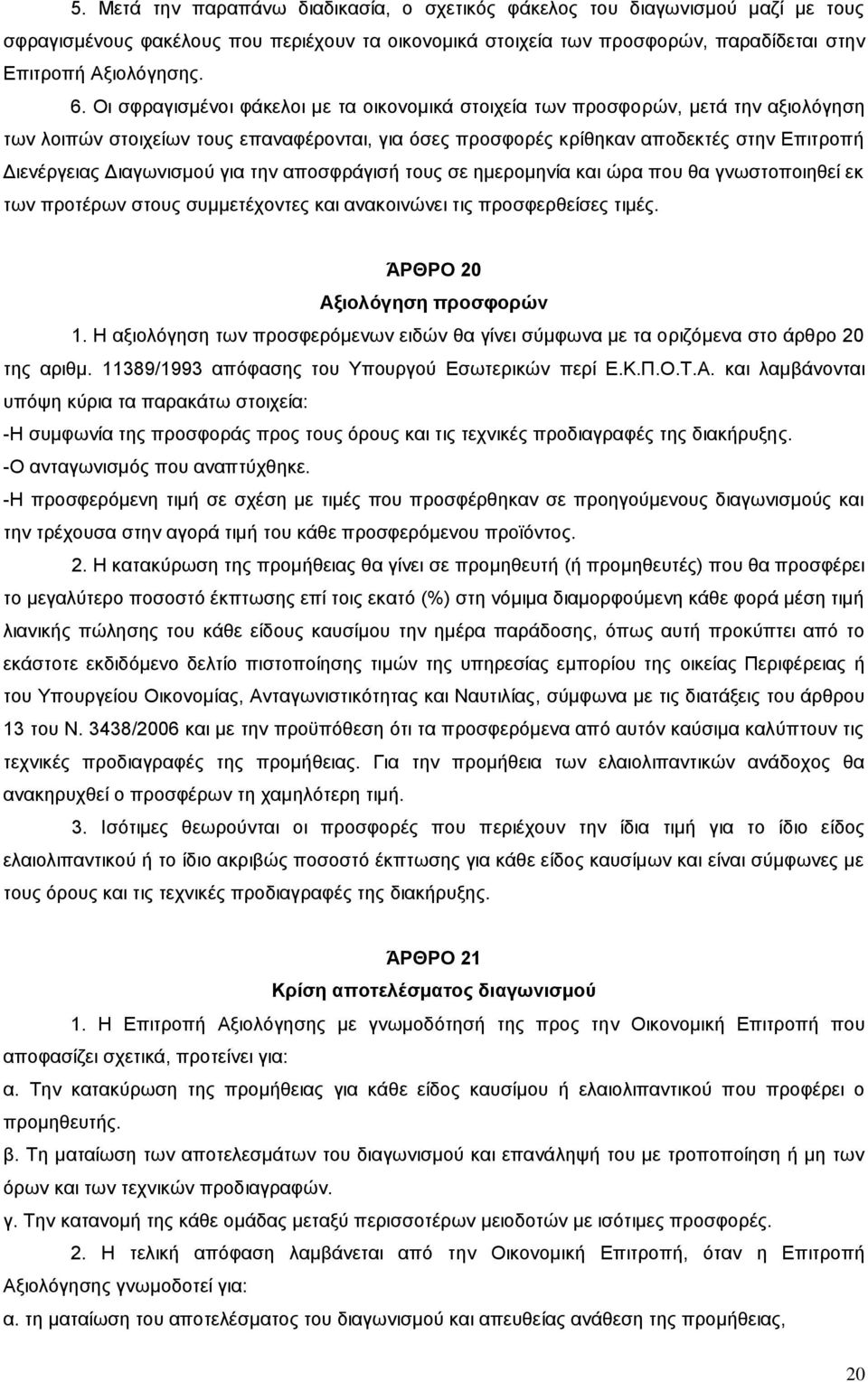 Διαγωνισμού για την αποσφράγισή τους σε ημερομηνία και ώρα που θα γνωστοποιηθεί εκ των προτέρων στους συμμετέχοντες και ανακοινώνει τις προσφερθείσες τιμές. ΆΡΘΡΟ 20 Αξιολόγηση προσφορών 1.