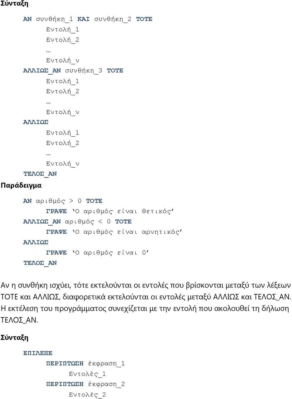 Αν η συνθήκη ισχύει, τότε εκτελούνται οι εντολές που βρίσκονται μεταξύ των λέξεων ΤΟΤΕ και ΑΛΛΙΩΣ, διαφορετικά εκτελούνται οι εντολές μεταξύ ΑΛΛΙΩΣ και ΤΕΛΟΣ_ΑΝ.