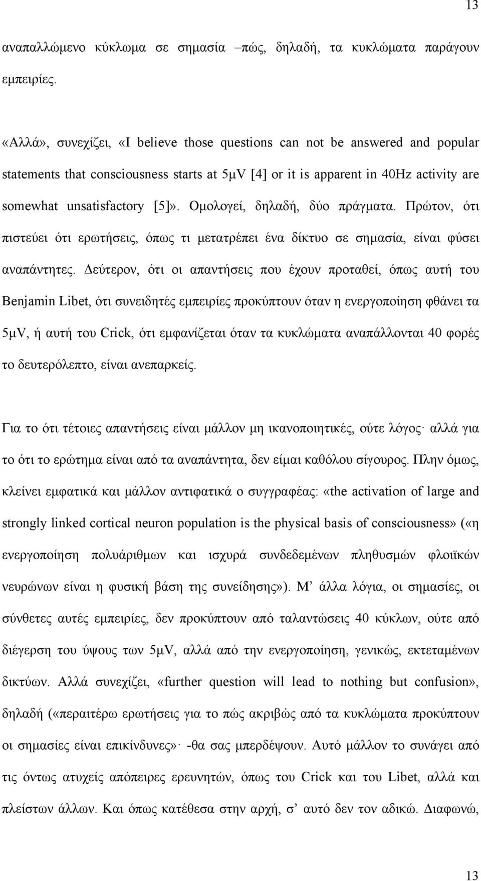 Ομολογεί, δηλαδή, δύο πράγματα. Πρώτον, ότι πιστεύει ότι ερωτήσεις, όπως τι μετατρέπει ένα δίκτυο σε σημασία, είναι φύσει αναπάντητες.