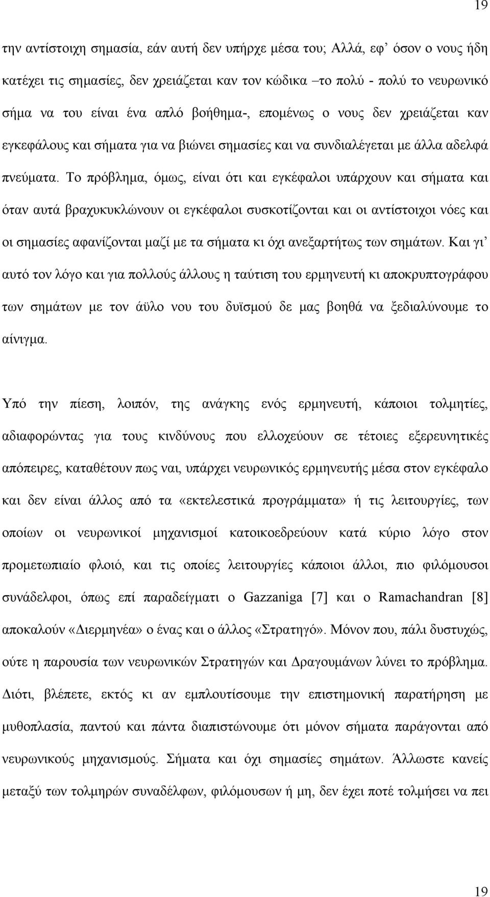 Το πρόβλημα, όμως, είναι ότι και εγκέφαλοι υπάρχουν και σήματα και όταν αυτά βραχυκυκλώνουν οι εγκέφαλοι συσκοτίζονται και οι αντίστοιχοι νόες και οι σημασίες αφανίζονται μαζί με τα σήματα κι όχι