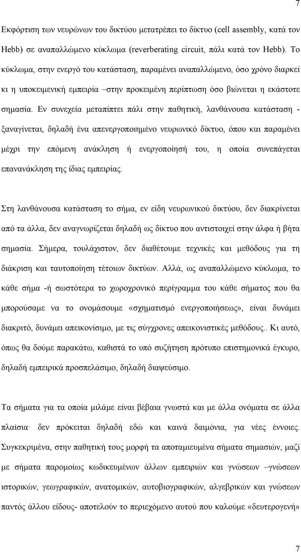 Εν συνεχεία μεταπίπτει πάλι στην παθητική, λανθάνουσα κατάσταση - ξαναγίνεται, δηλαδή ένα απενεργοποιημένο νευρωνικό δίκτυο, όπου και παραμένει μέχρι την επόμενη ανάκληση ή ενεργοποίησή του, η οποία