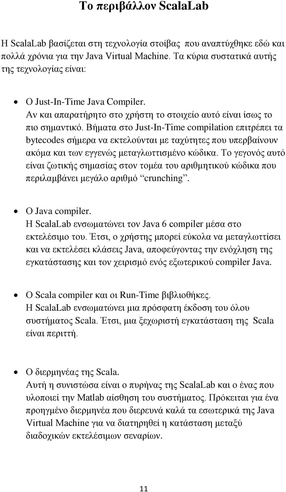 Βήματα στο Just-In-Time compilation επιτρέπει τα bytecodes σήμερα να εκτελούνται με ταχύτητες που υπερβαίνουν ακόμα και των εγγενώς μεταγλωττισμένο κώδικα.