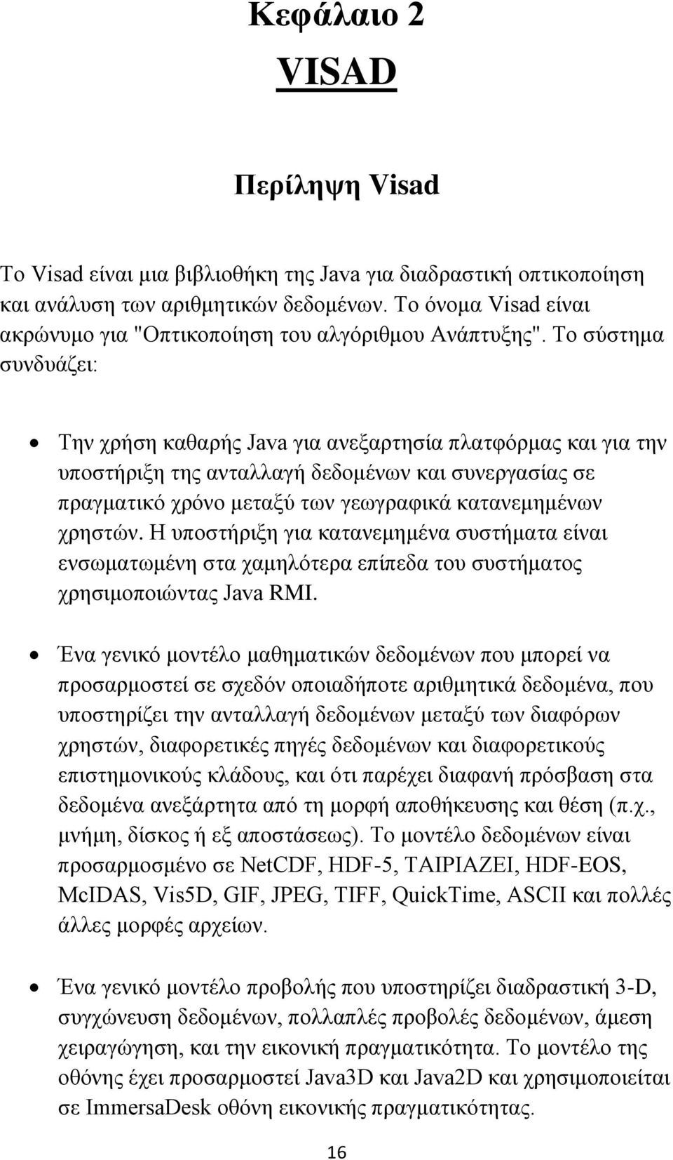 Το σύστημα συνδυάζει: Την χρήση καθαρής Java για ανεξαρτησία πλατφόρμας και για την υποστήριξη της ανταλλαγή δεδομένων και συνεργασίας σε πραγματικό χρόνο μεταξύ των γεωγραφικά κατανεμημένων χρηστών.