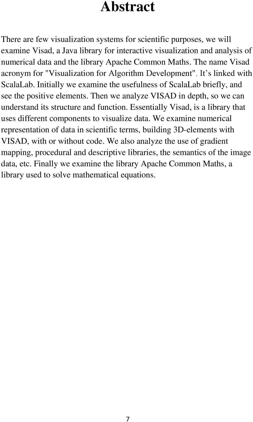 Then we analyze VISAD in depth, so we can understand its structure and function. Essentially Visad, is a library that uses different components to visualize data.