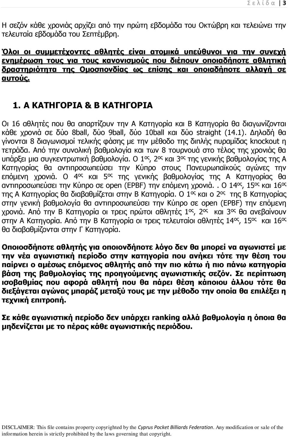 αλλαγή σε αυτούς. 1. Α ΚΑΤΗΓΟΡΙΑ & Β ΚΑΤΗΓΟΡΙΑ Οι 16 αθλητές που θα απαρτίζουν την Α Κατηγορία και Β Κατηγορία θα διαγωνίζονται κάθε χρονιά σε δύο 8ball, δύο 9ball, δύο 10ball και δύο straight (14.1).