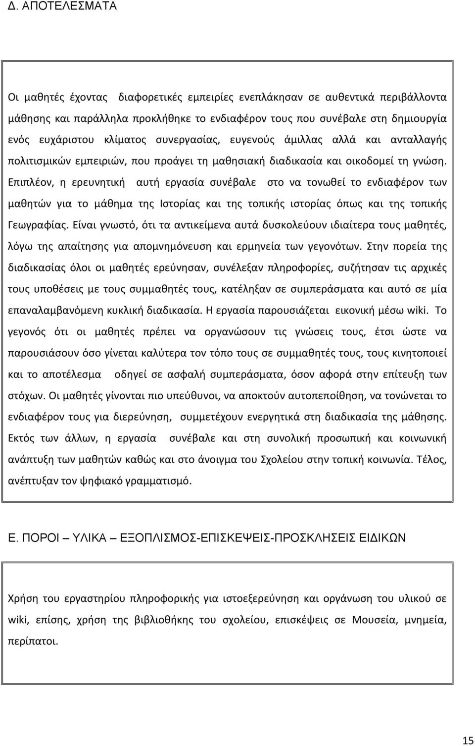 Επιπλέον, η ερευνητική αυτή εργασία συνέβαλε στο να τονωθεί το ενδιαφέρον των μαθητών για το μάθημα της Ιστορίας και της τοπικής ιστορίας όπως και της τοπικής Γεωγραφίας.