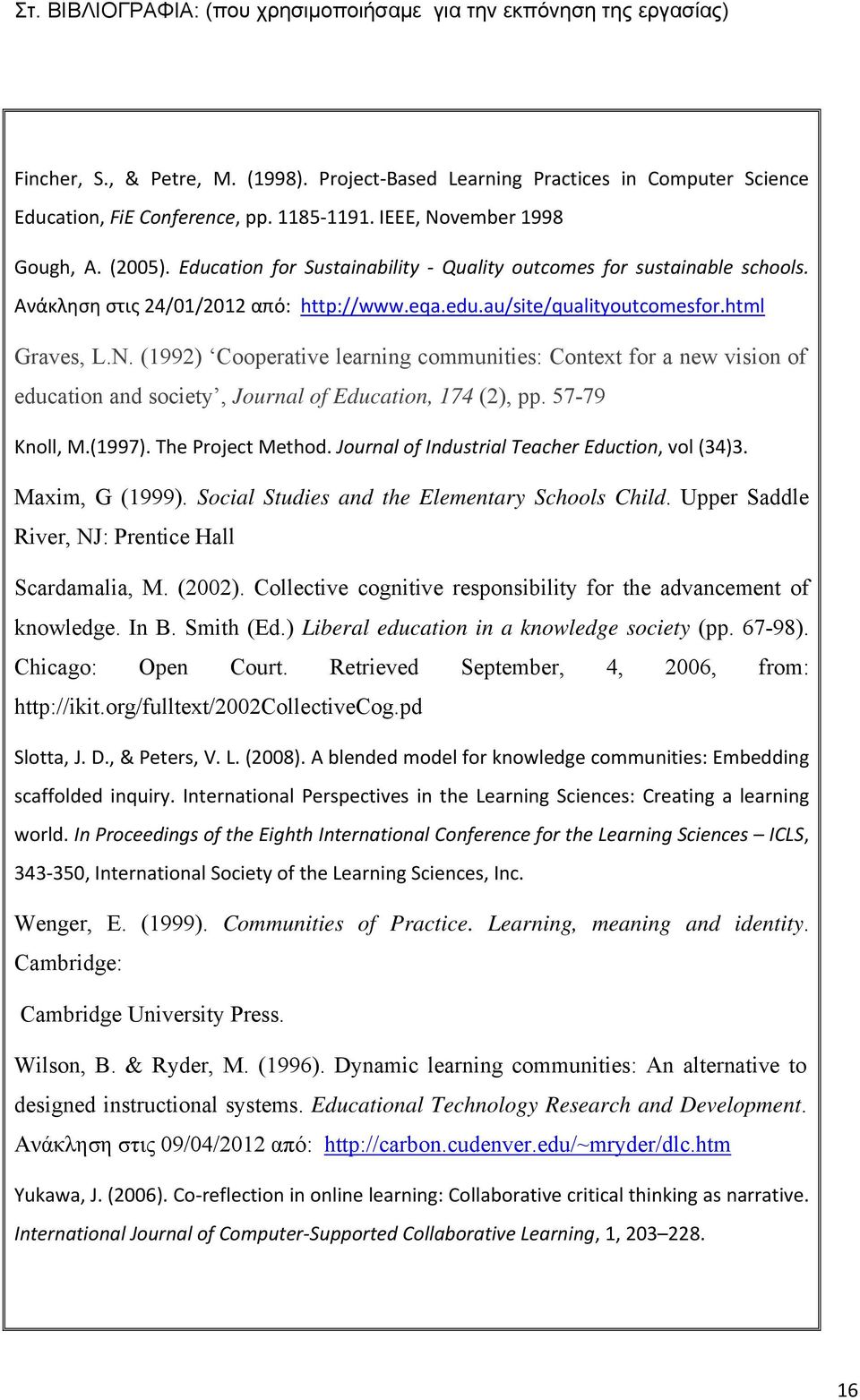 N. (1992) Cooperative learning communities: Context for a new vision of education and society, Journal of Education, 174 (2), pp. 57-79 Knoll, M.(1997). The Project Method.