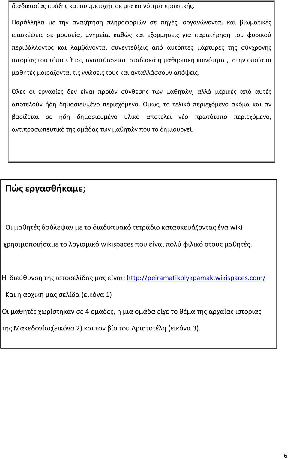 από αυτόπτες μάρτυρες της σύγχρονης ιστορίας του τόπου. Έτσι, αναπτύσσεται σταδιακά η μαθησιακή κοινότητα, στην οποία οι μαθητές μοιράζονται τις γνώσεις τους και ανταλλάσσουν απόψεις.