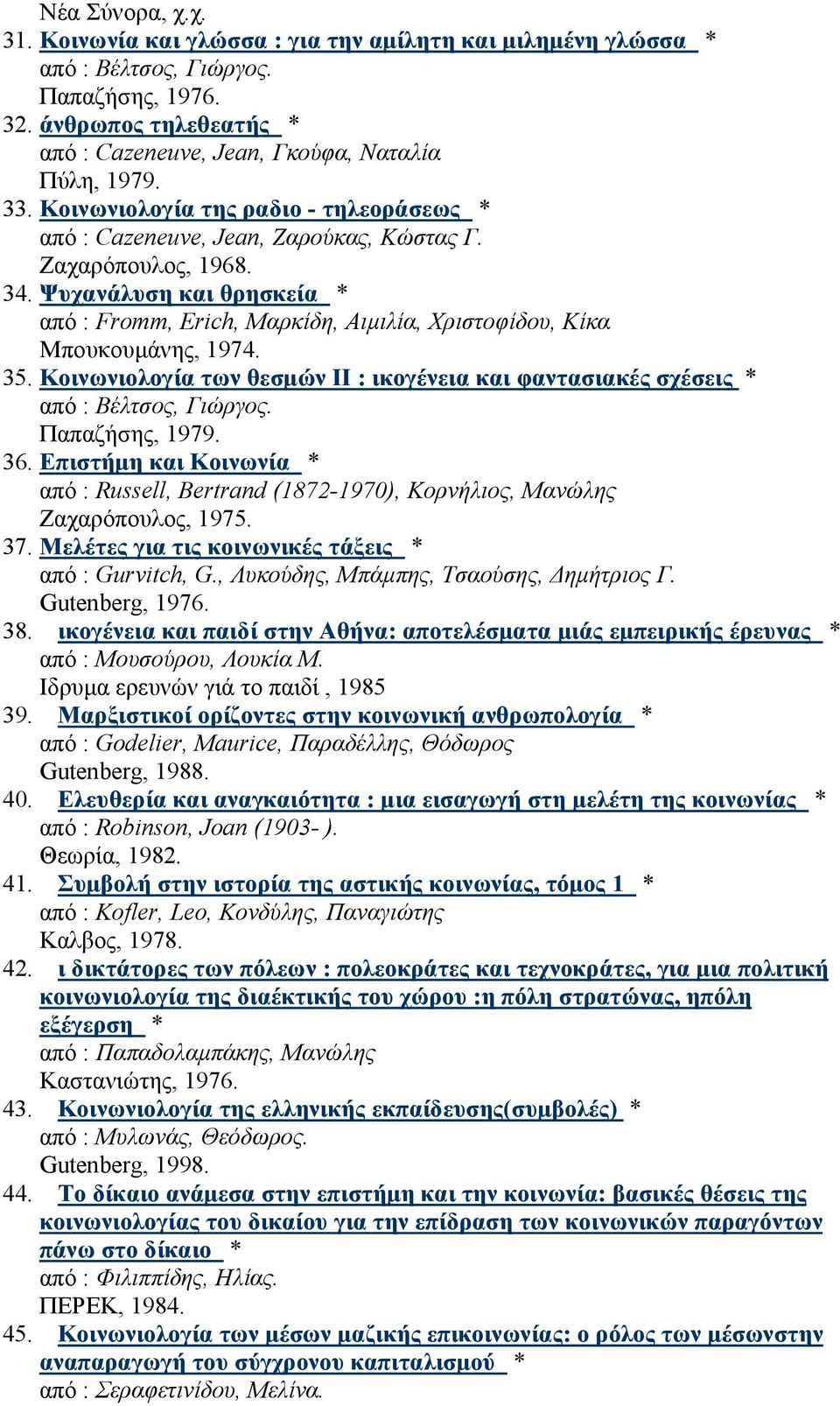 Ψυχανάλυση και θρησκεία * από : Fromm, Erich, Μαρκίδη, Αιµιλία, Χριστοφίδου, Κίκα Μπουκουµάνης, 1974. 35. Κοινωνιολογία των θεσµών ΙΙ : ικογένεια και φαντασιακές σχέσεις * Παπαζήσης, 1979. 36.