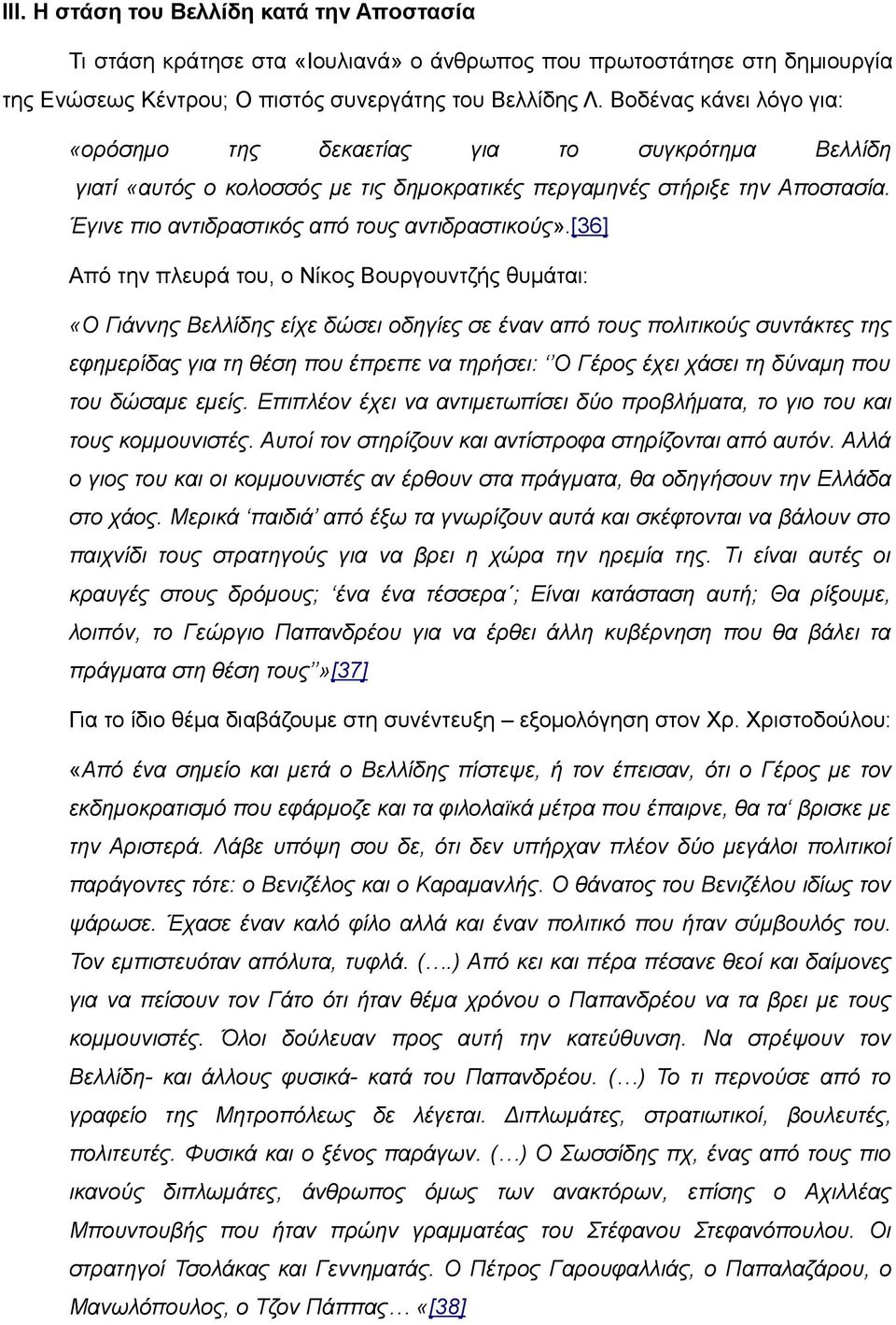 [36] Από την πλευρά του, ο Νίκος Βουργουντζής θυμάται: «Ο Γιάννης Βελλίδης είχε δώσει οδηγίες σε έναν από τους πολιτικούς συντάκτες της εφημερίδας για τη θέση που έπρεπε να τηρήσει: Ο Γέρος έχει