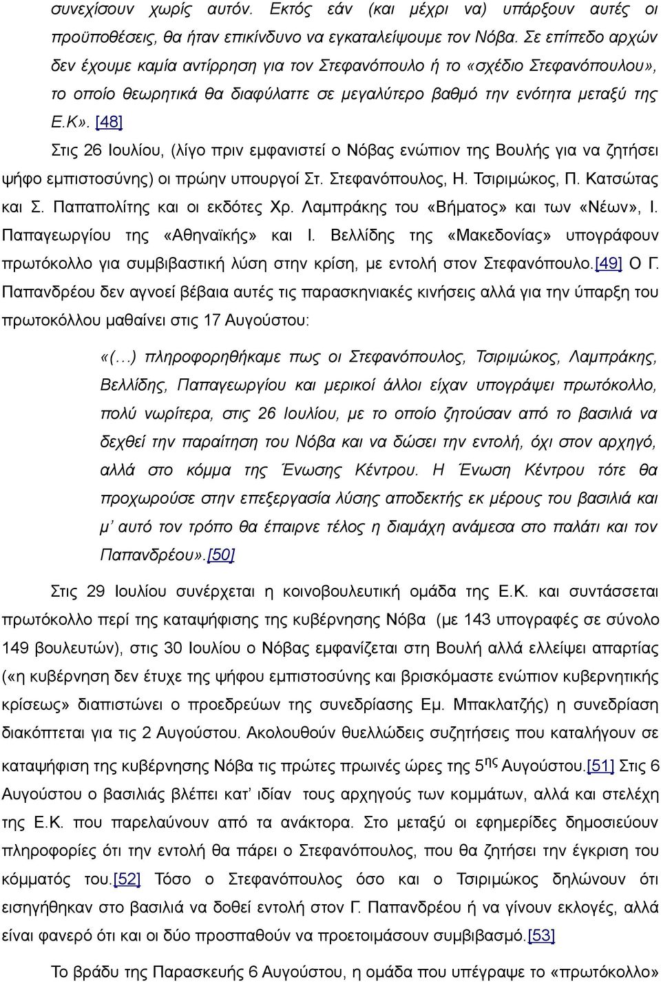 [48] Στις 26 Ιουλίου, (λίγο πριν εμφανιστεί ο Νόβας ενώπιον της Βουλής για να ζητήσει ψήφο εμπιστοσύνης) οι πρώην υπουργοί Στ. Στεφανόπουλος, Η. Τσιριμώκος, Π. Κατσώτας και Σ.