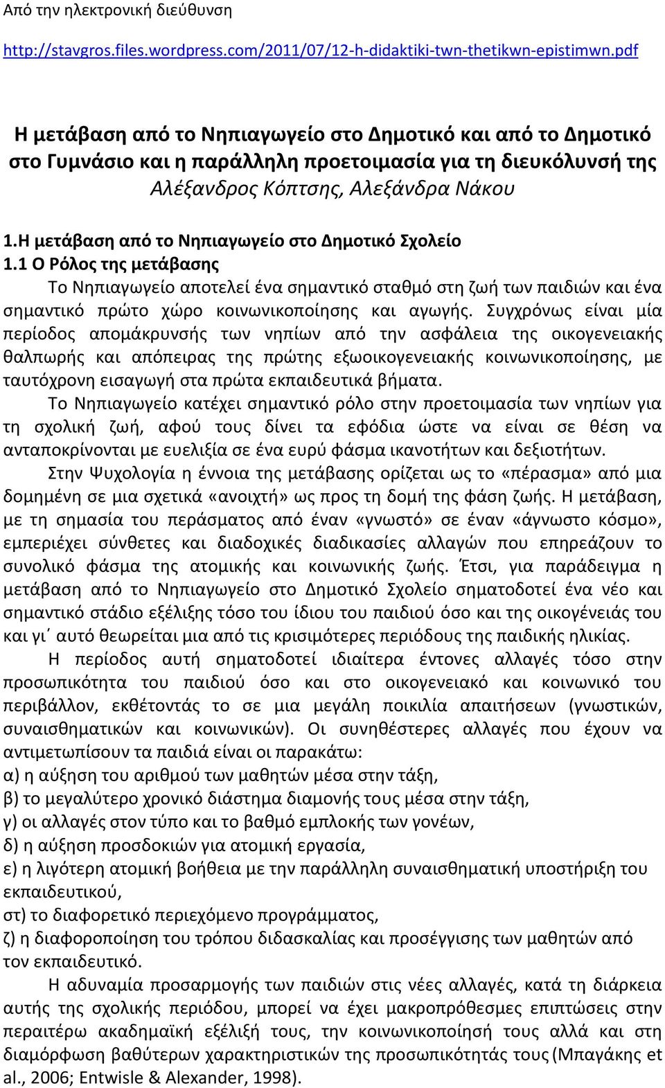 Η μετάβαση από το Νηπιαγωγείο στο Δημοτικό Σχολείο 1.1 Ο Ρόλος της μετάβασης Το Νηπιαγωγείο αποτελεί ένα σημαντικό σταθμό στη ζωή των παιδιών και ένα σημαντικό πρώτο χώρο κοινωνικοποίησης και αγωγής.