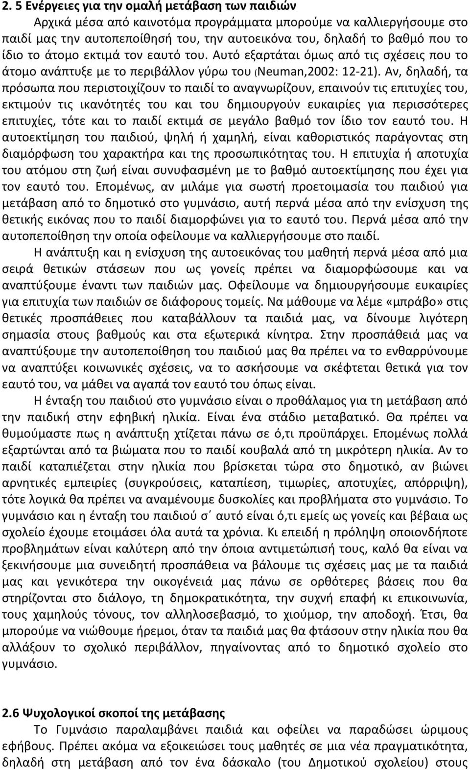 Αν, δηλαδή, τα πρόσωπα που περιστοιχίζουν το παιδί το αναγνωρίζουν, επαινούν τις επιτυχίες του, εκτιμούν τις ικανότητές του και του δημιουργούν ευκαιρίες για περισσότερες επιτυχίες, τότε και το παιδί