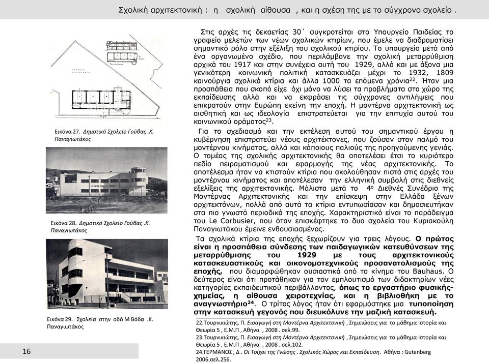 Ραναγιωτάκοσ Πηηο αξρέο ηηο δεθαεηίαο 30 ζπγθξνηείηαη ζην πνπξγείν Ξαηδείαο ην γξαθείν κειεηψλ ησλ λέσλ ζρνιηθψλ θηηξίσλ, πνπ έκειε λα δηαδξακαηίζεη ζεκαληηθφ ξφιν ζηελ εμέιημε ηνπ ζρνιηθνχ θηηξίνπ.