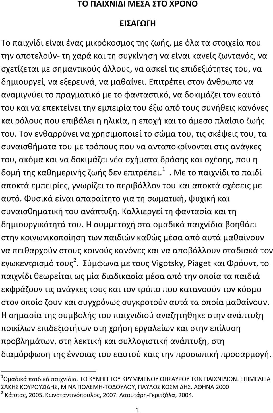 Επιτρέπει στον άνθρωπο να αναμιγνύει το πραγματικό με το φανταστικό, να δοκιμάζει τον εαυτό του και να επεκτείνει την εμπειρία του έξω από τους συνήθεις κανόνες και ρόλους που επιβάλει η ηλικία, η