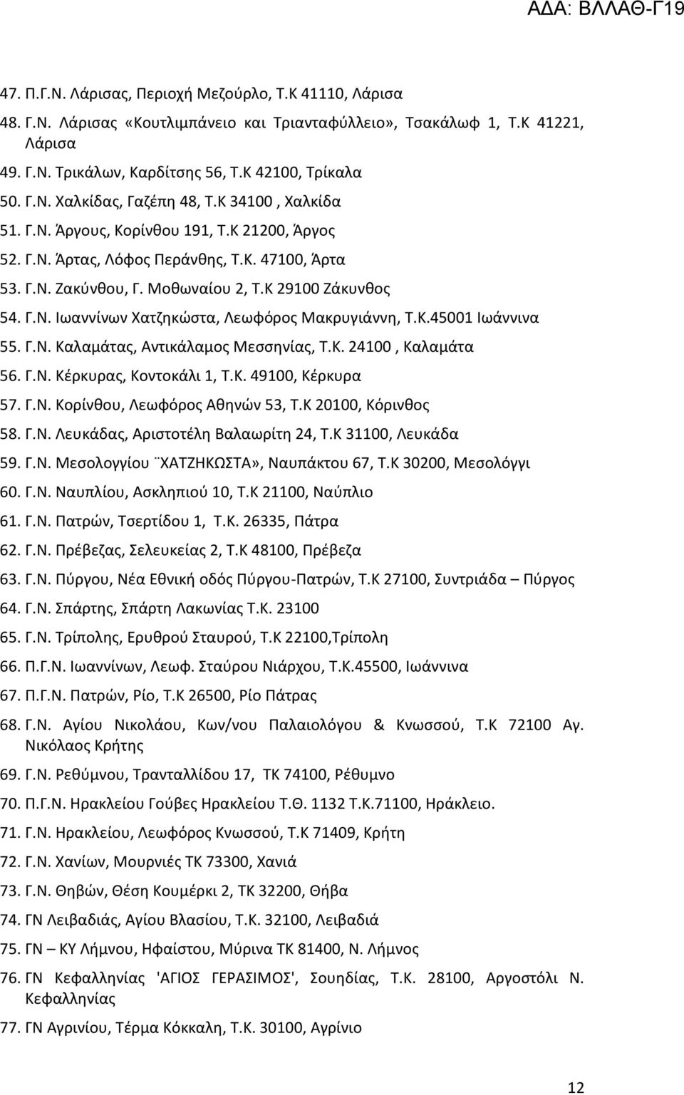 Ξ.45001 Λωάννινα 55. Γ.Ρ. Ξαλαμάτασ, Αντικάλαμοσ Πεςςθνίασ, Ψ.Ξ. 24100, Ξαλαμάτα 56. Γ.Ρ. Ξζρκυρασ, Ξοντοκάλι 1, Ψ.Ξ. 49100, Ξζρκυρα 57. Γ.Ρ. Ξορίνκου, Οεωφόροσ Ακθνϊν 53, Ψ.Ξ 20100, Ξόρινκοσ 58. Γ.Ρ. Οευκάδασ, Αριςτοτζλθ Βαλαωρίτθ 24, Ψ.