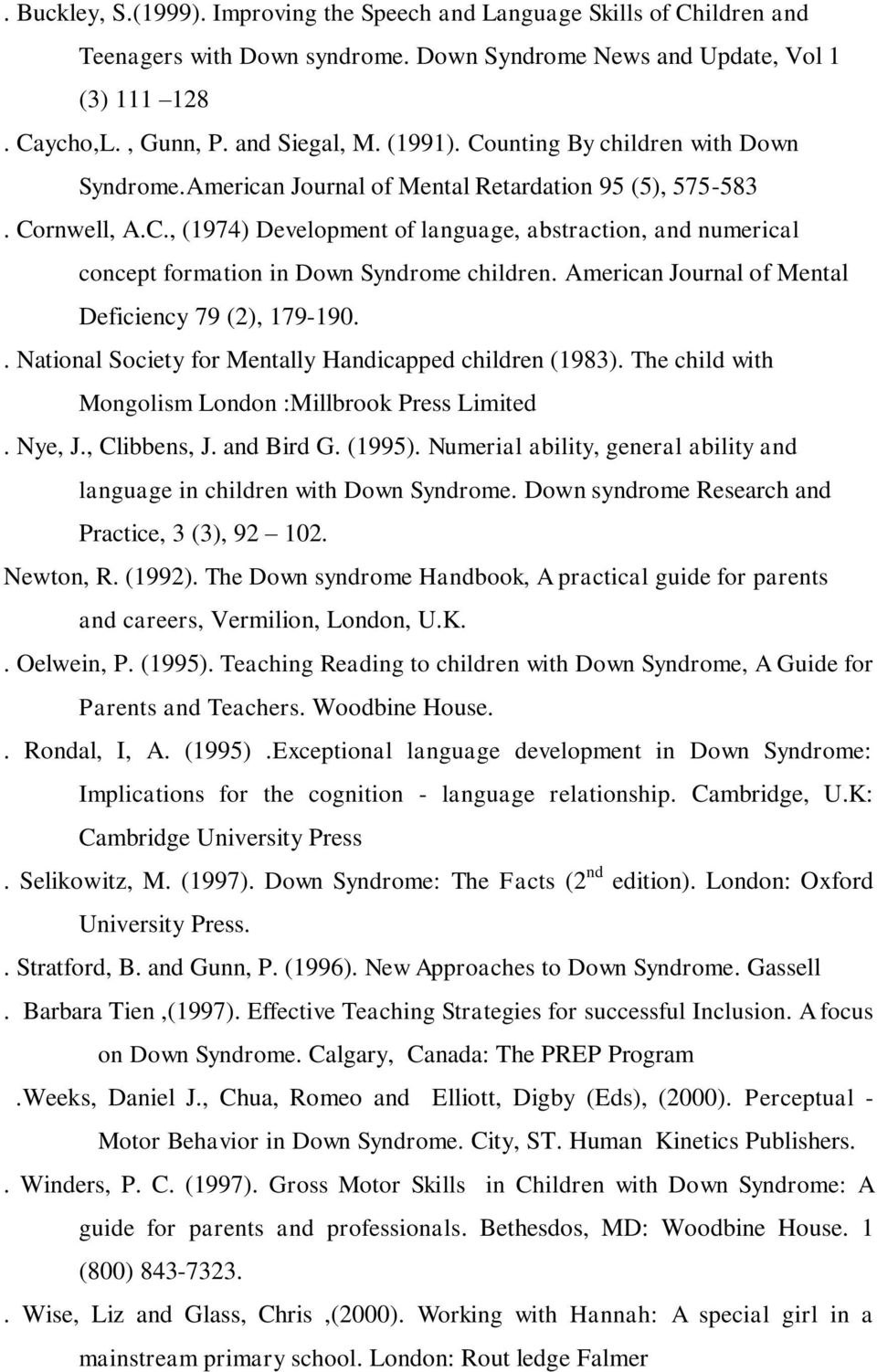 American Journal of Mental Deficiency 79 (2), 179-190.. National Society for Mentally Handicapped children (1983). The child with Mongolism London :Millbrook Press Limited. Nye, J., Clibbens, J.