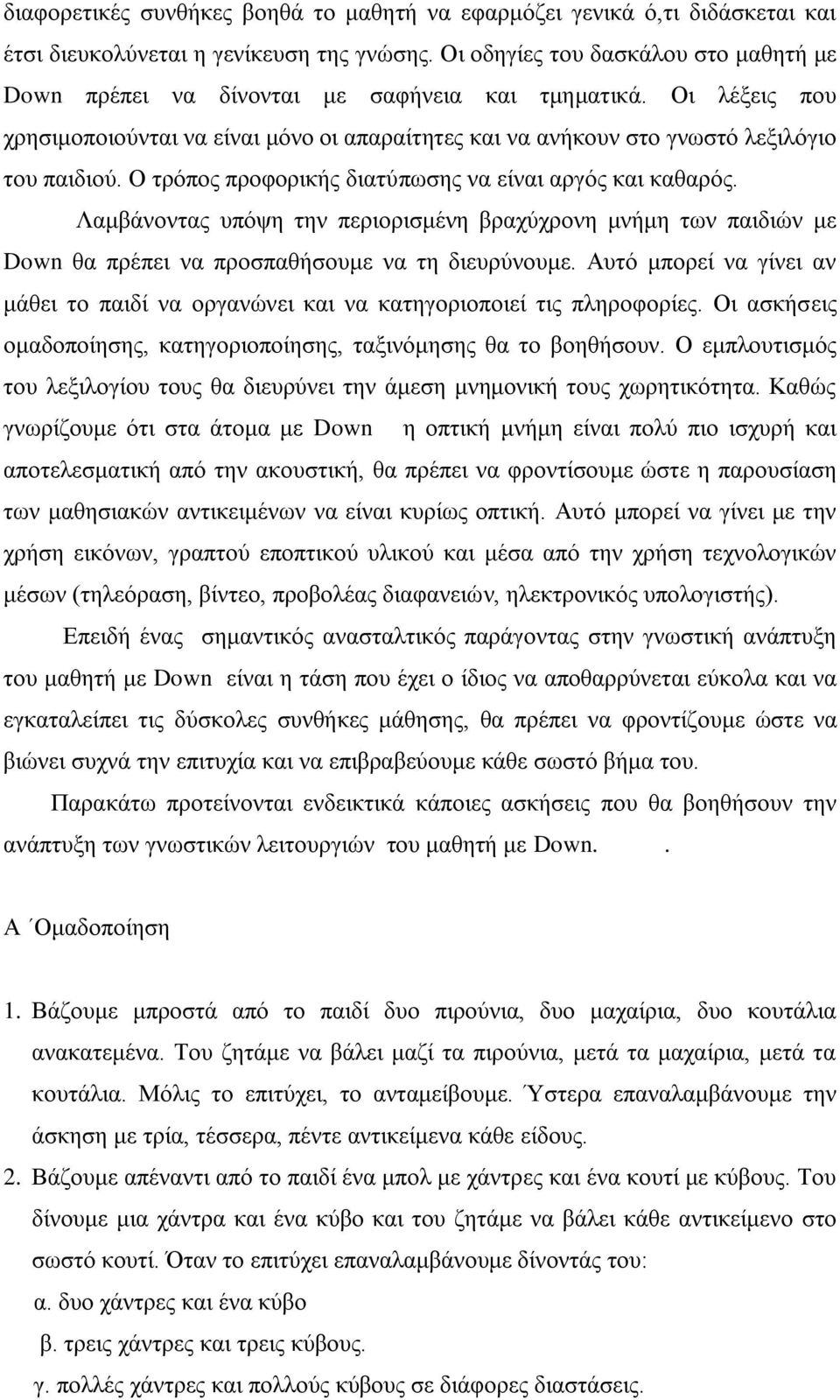 Ο τρόπος προφορικής διατύπωσης να είναι αργός και καθαρός. Λαμβάνοντας υπόψη την περιορισμένη βραχύχρονη μνήμη των παιδιών με Down θα πρέπει να προσπαθήσουμε να τη διευρύνουμε.