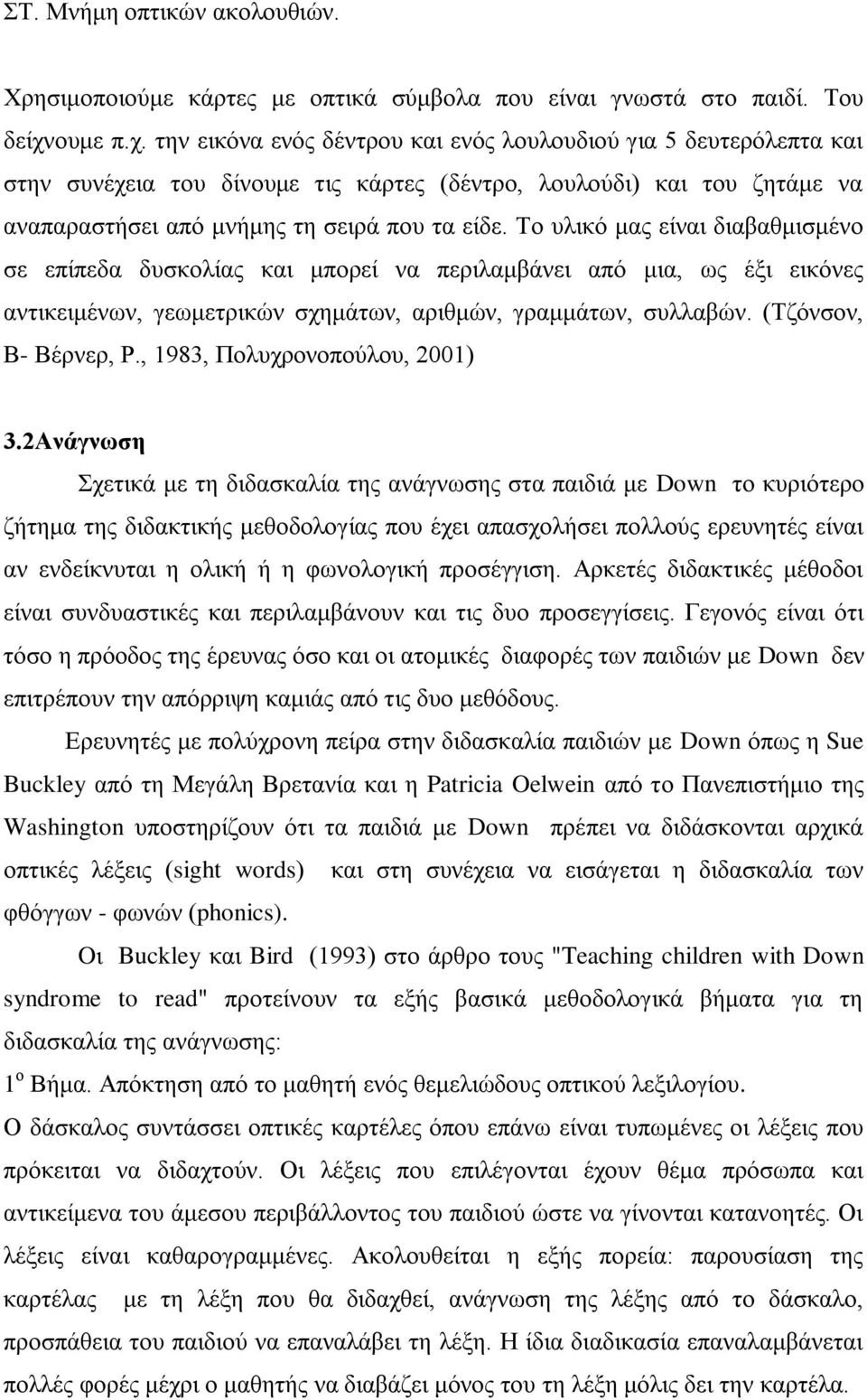 Το υλικό μας είναι διαβαθμισμένο σε επίπεδα δυσκολίας και μπορεί να περιλαμβάνει από μια, ως έξι εικόνες αντικειμένων, γεωμετρικών σχημάτων, αριθμών, γραμμάτων, συλλαβών. (Τζόνσον, Β- Βέρνερ, Ρ.