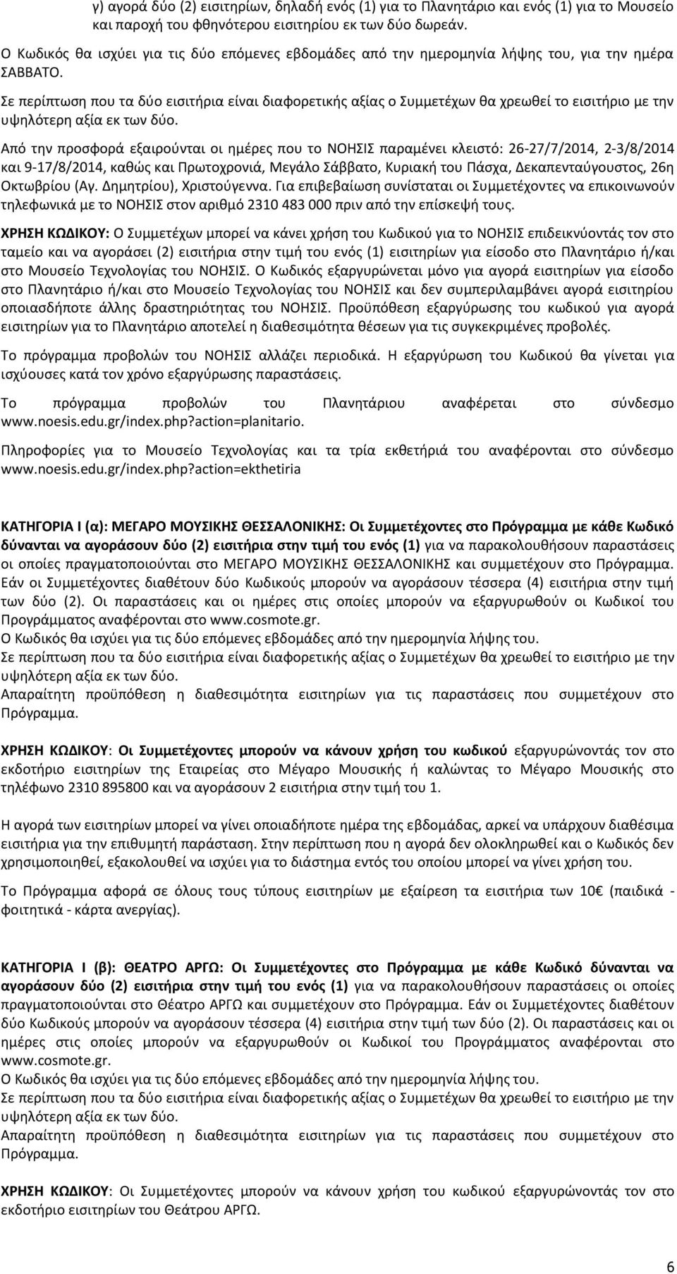 Σε περίπτωση που τα δύο εισιτήρια είναι διαφορετικής αξίας ο Συμμετέχων θα χρεωθεί το εισιτήριο με την υψηλότερη αξία εκ των δύο.