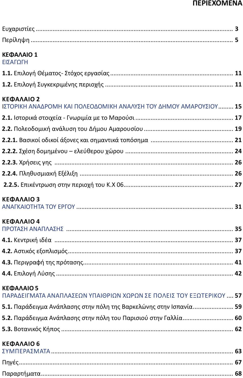 .. 21 2.2.2. Σχέση δομημένου ελεύθερου χώρου... 24 2.2.3. Χρήσεις γης... 26 2.2.4. Πληθυσμιακή Εξέλιξη... 26 2.2.5. Επικέντρωση στην περιοχή του Κ.Χ 06... 27 Κεφάλαιο 3 ΑΝΑΓΚΑΙΟΤΗΤΑ ΤΟΥ ΕΡΓΟΥ.