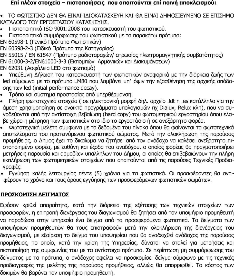 Πιστοποιητικό συμμόρφωσης του φωτιστικού με τα παρακάτω πρότυπα: ΕΝ 60598-1 (Γενικό Πρότυπο Φωτιστικών) ΕΝ 60598-2-3 (Ειδικό Πρότυπο της Κατηγορίας) ΕΝ 55015 / ΕΝ 61547 (Πρότυπο ραδιοταραχών/