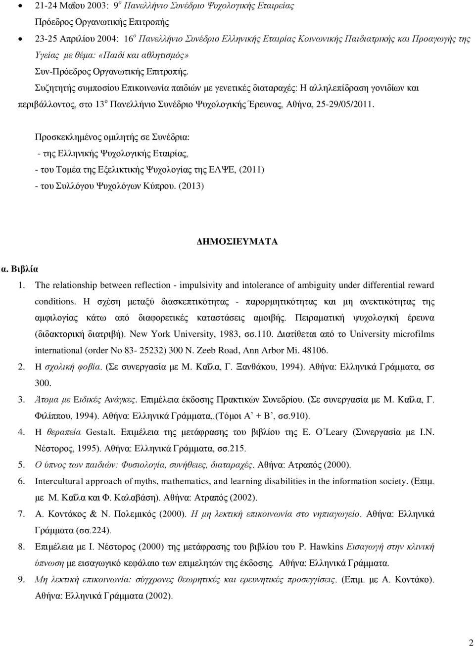 πδεηεηήο ζπκπνζίνπ Δπηθνηλσλία παηδηώλ κε γελεηηθέο δηαηαξαρέο: Η αιιειεπίδξαζε γνληδίσλ θαη πεξηβάιινληνο, ζην 13 ν Παλειιήλην πλέδξην Φπρνινγηθήο Έξεπλαο, Αζήλα, 25-29/05/2011.