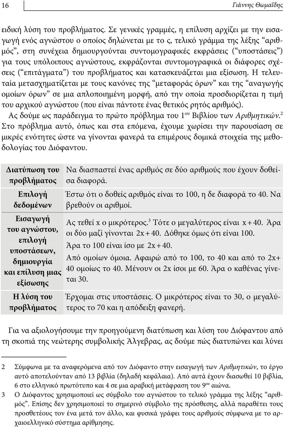 για τους υπόλοιπους αγνώστους, εκφράζονται συντομογραφικά οι διάφορες σχέσεις ( επιτάγματα ) του προβλήματος και κατασκευάζεται μια εξίσωση.