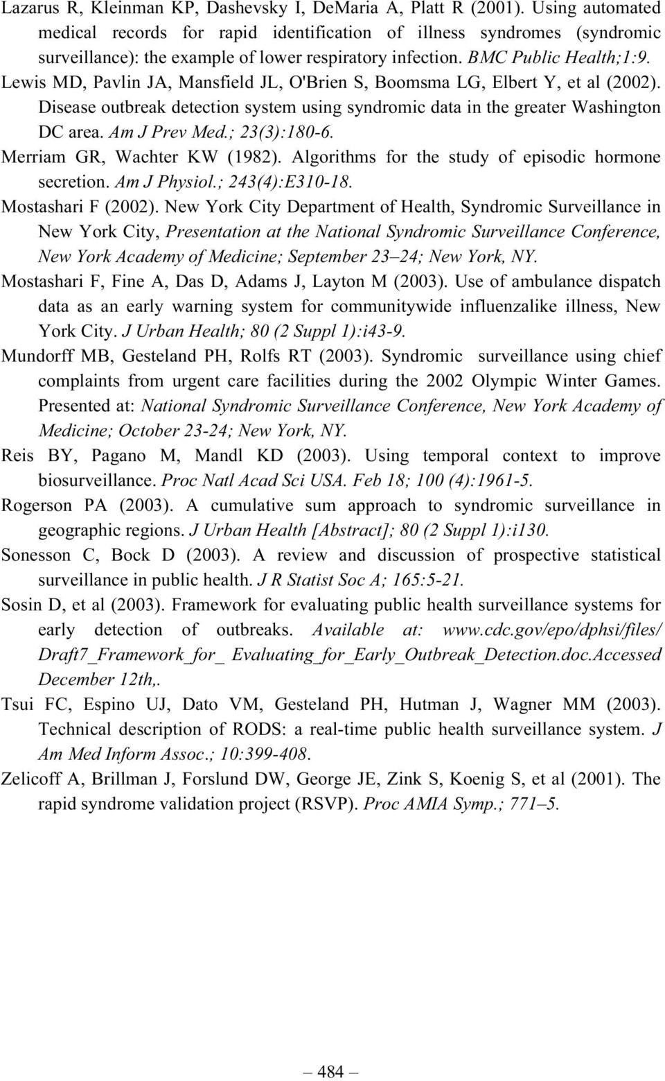 Lewis MD, Pavlin JA, Mansfield JL, O'Brien S, Boomsma LG, Elbert Y, et al (2002). Disease outbreak detection system using syndromic data in the greater Washington DC area. Am J Prev Med.; 23(3):180-6.