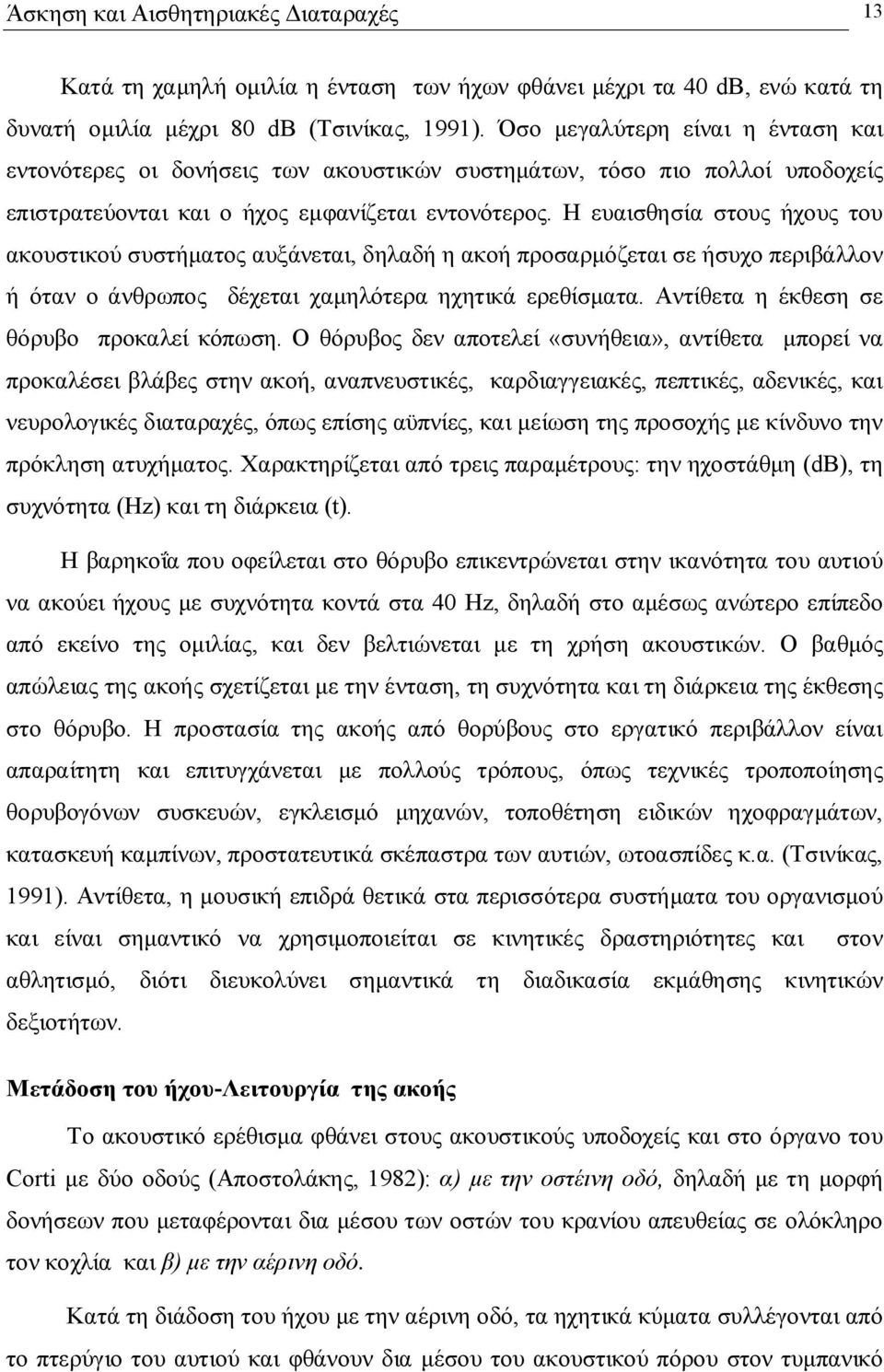 Η ευαισθησία στους ήχους του ακουστικού συστήματος αυξάνεται, δηλαδή η ακοή προσαρμόζεται σε ήσυχο περιβάλλον ή όταν ο άνθρωπος δέχεται χαμηλότερα ηχητικά ερεθίσματα.