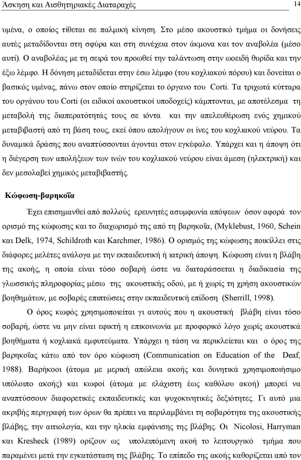 Ο αναβολέας με τη σειρά του προωθεί την ταλάντωση στην ωοειδή θυρίδα και την έξω λέμφο.