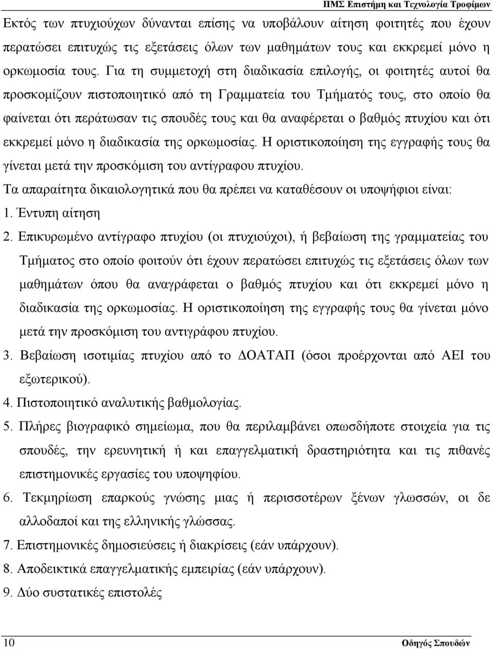 βαθμός πτυχίου και ότι εκκρεμεί μόνο η διαδικασία της ορκωμοσίας. Η οριστικοποίηση της εγγραφής τους θα γίνεται μετά την προσκόμιση του αντίγραφου πτυχίου.