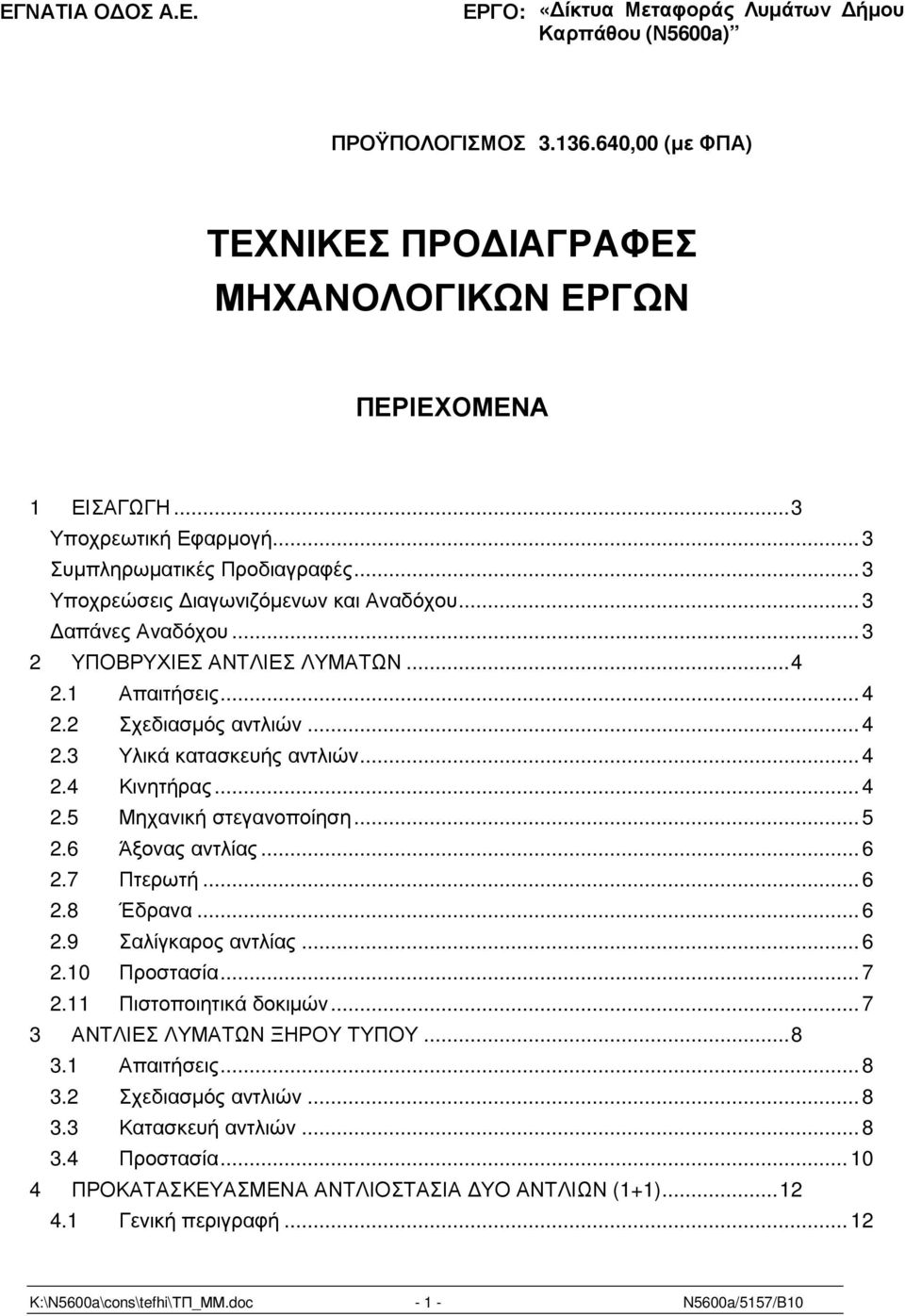 .. 4 2.4 Κινητήρας... 4 2.5 Μηχανική στεγανοποίηση... 5 2.6 Άξονας αντλίας... 6 2.7 Πτερωτή... 6 2.8 Έδρανα... 6 2.9 Σαλίγκαρος αντλίας... 6 2.10 Προστασία... 7 2.11 Πιστοποιητικά δοκιµών.