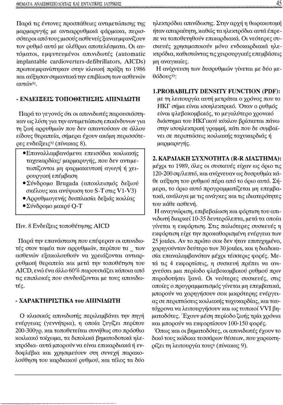 Οι αυτόματοι, εμφυτευμένοι aπινιδωτές (automatic implantable cardioνerters-defibrillators, AICDs) πρωτοεμφανίστηκαν στην κλινική πράξη το 1986 και αύξησαν σημαντικά την επιβίωση των ασθενών αυτώνjι.