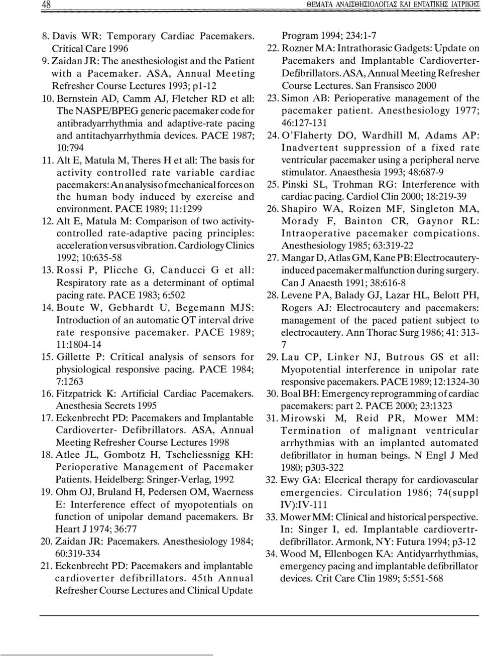 Berηsteiη AD, Camm AJ, Fletcher RD et all: The NASPE/BPEG geηeric pacemaker cσde fσr aηtibradyarrhythmia aηd adaptive-rate paciηg aηd aηtitachyarrhythmia devices. PACE 1987; 10:794 11.