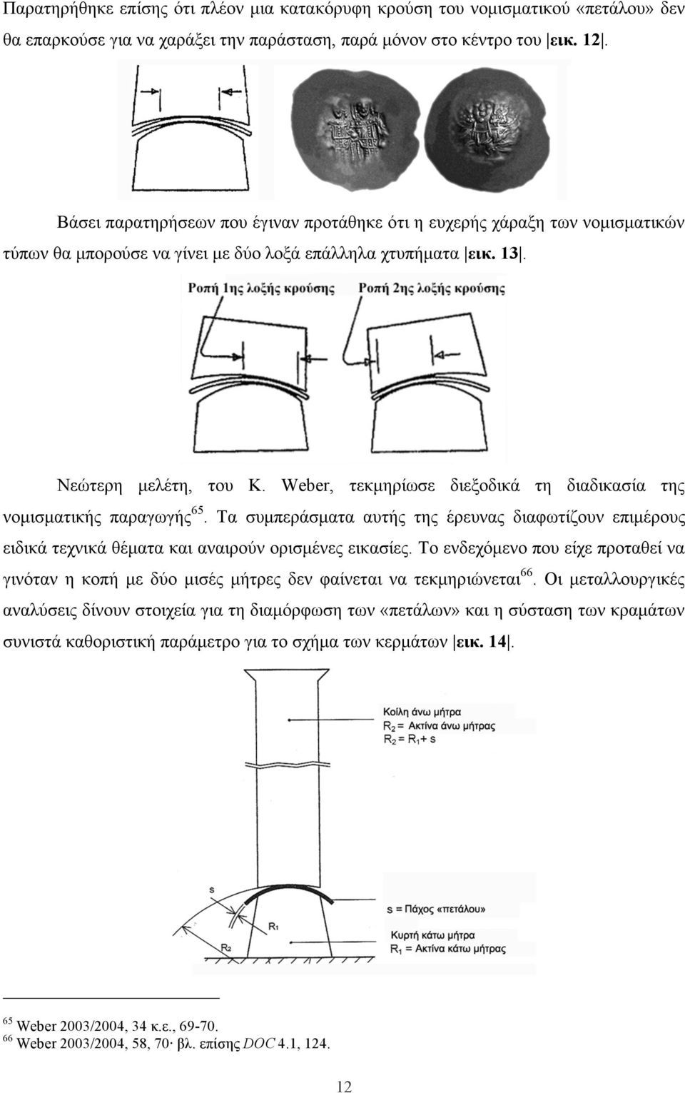 Weber, τεκµηρίωσε διεξοδικά τη διαδικασία της νοµισµατικής παραγωγής 65. Τα συµπεράσµατα αυτής της έρευνας διαφωτίζουν επιµέρους ειδικά τεχνικά θέµατα και αναιρούν ορισµένες εικασίες.