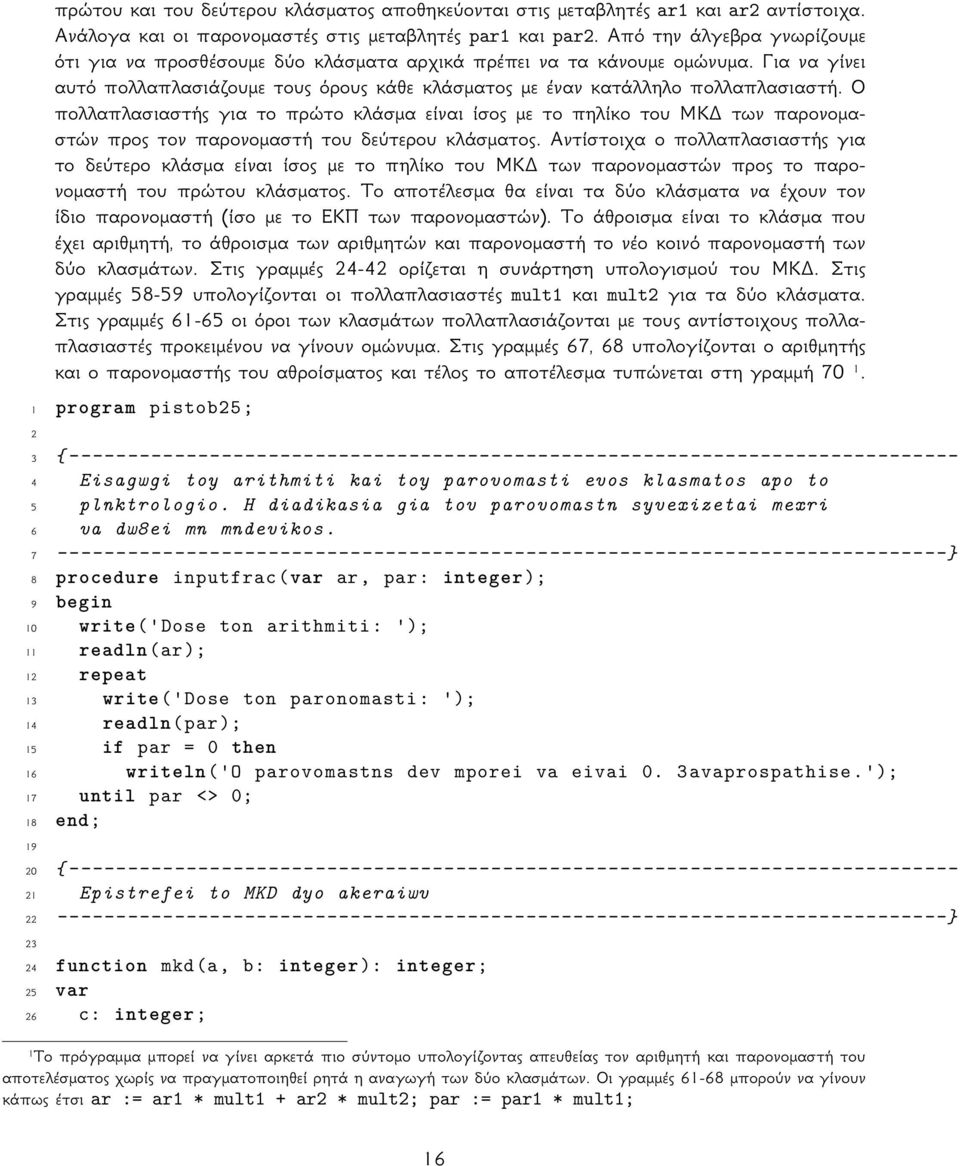 Ο πολλαπλασιαστής για το πρώτο κλάσμα είναι ίσος με το πηλίκο του ΜΚΔ των παρονομαστών προς τον παρονομαστή του δεύτερου κλάσματος.