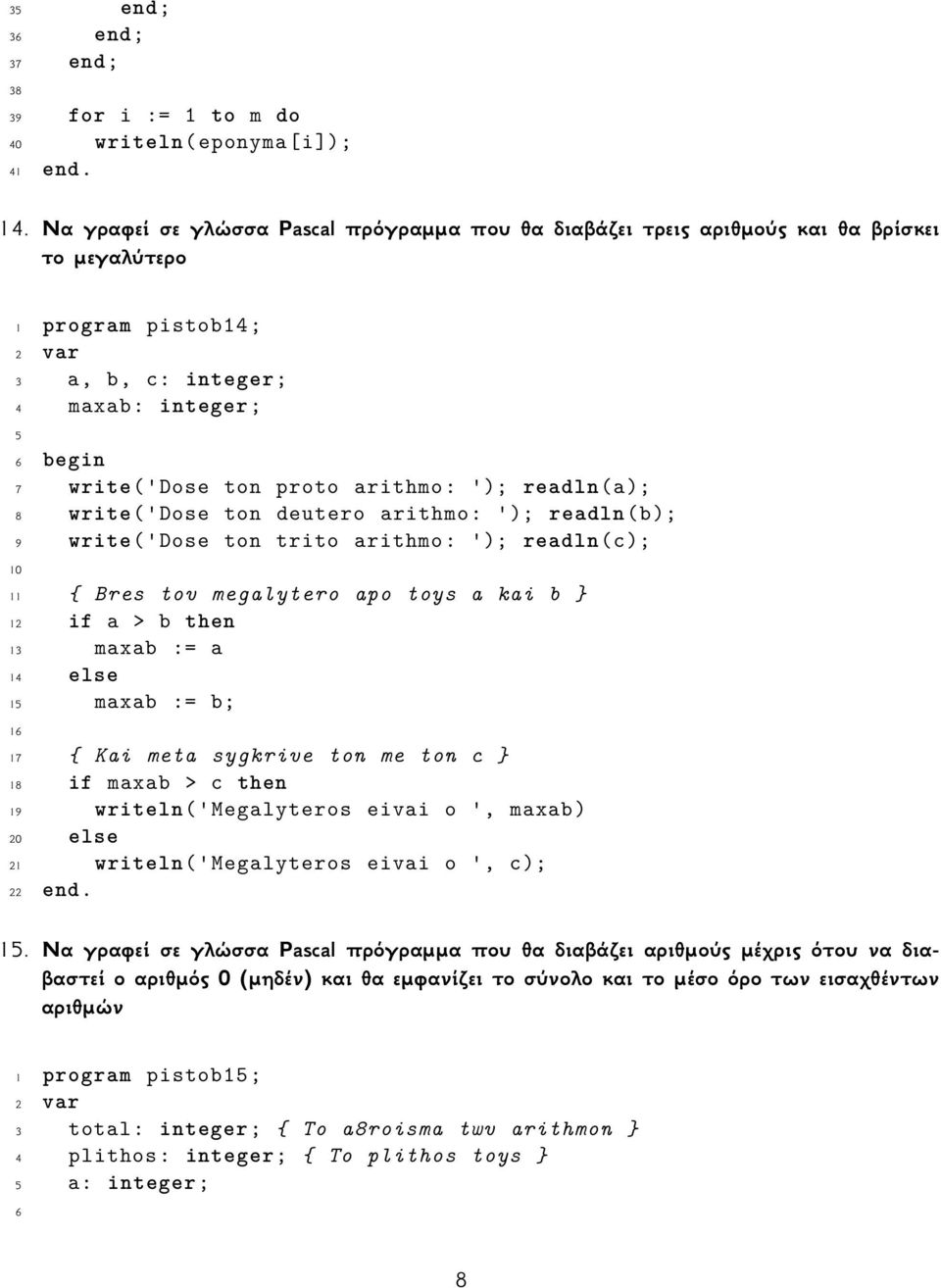 arithmo: '); readln(a); 8 write(' Dose ton deutero arithmo: '); readln(b); 9 write(' Dose ton trito arithmo: '); readln(c); 10 11 { Bres tov megalytero apo toys a kai b } 12 if a > b then 13 maxab :=